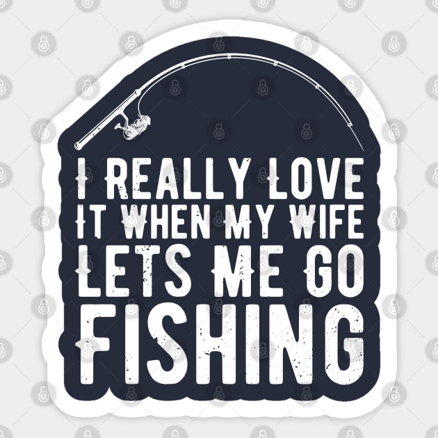 I Really Love It When My Wife Lets Me Go Fishing Sticker by Gaming champion